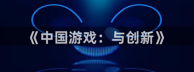 江苏pp电子：《中国游戏：与创新》