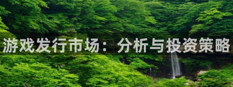 作者pp电子子小说：游戏发行市场：分析与投资策略