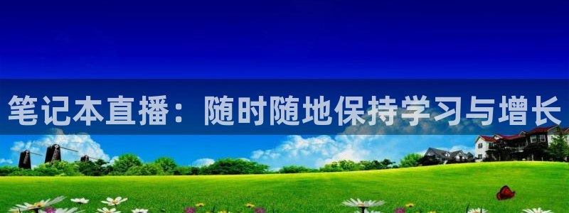 9255tv直播nba在线直播：笔记本直播：随时随地保持学习与增长